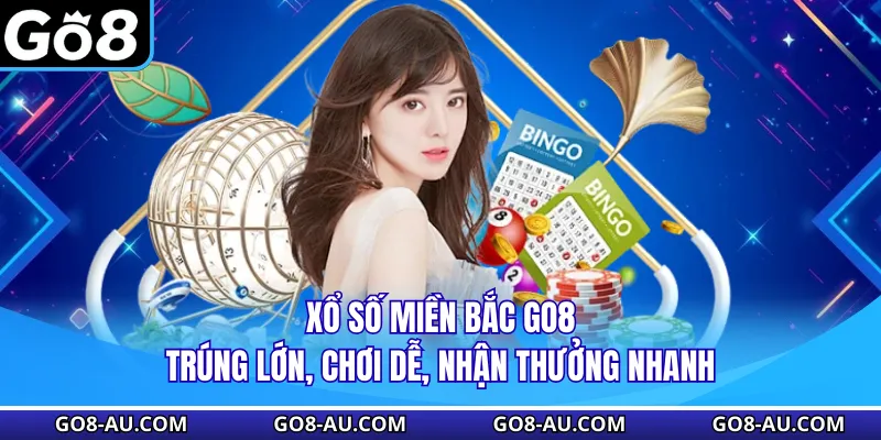 Xổ Số Miền Bắc GO8 - Trúng Lớn, Chơi Dễ, Nhận Thưởng Nhanh